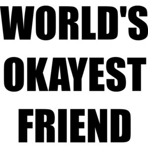 WORLD'S OKAYEST FRIEND Shirt
