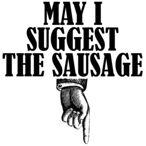May I suggest the sausage - funny sexual offensive t-shirt