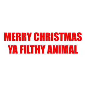 MERRY CHRISTMAS YA FILTHY ANIMAL Shirt