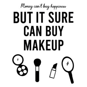 Money can't buy happiness but it sure can buy makeup - funny ladies t-shirt