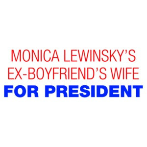 Monica Lewinsky's Ex Boyfriends Wife For President - Hillary Clinton Shirt