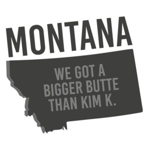 Montana - we got a bigger butte than Kim K. - Montana T-Shirt