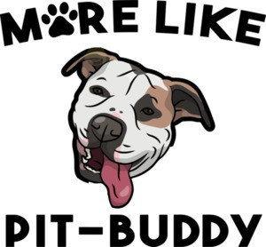 More like Pit-Buddy - Pit bull T-Shirt