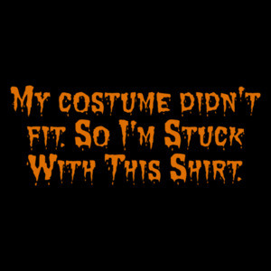 My costume didn't fit. So I'm Stuck With This Shirt. Shirt