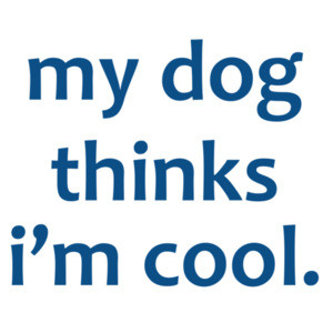 My dog thinks i'm cool. funny dog t-shirt