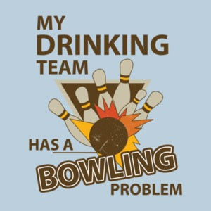 My Drinking Team Has A Bowling Problem T-shirt