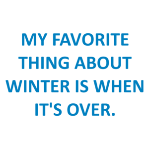 My Favorite Thing About Winter Is When It's Over. Shirt