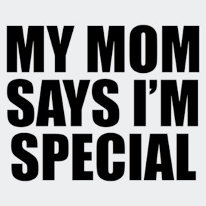 My Mom Says I'm Special - Funny Sarcastic T-Shirt