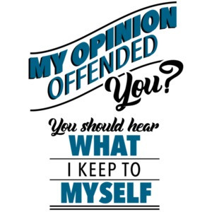 My opinion offended you? You should hear what I keep to myself - Funny sarcastic t-shirt