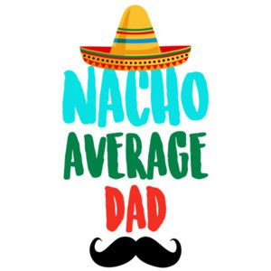 Nacho average dad - funny dad t-shirt