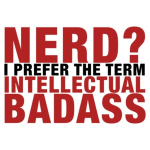 Nerd? I Prefer the Term Intellectual Badass T-Shirt