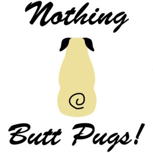 Nothing butt pugs! - Pug T-Shirt