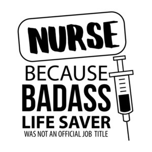 Nurse - because badass life saver was not an official job title - funny nurse t-shirt