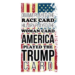 Obama played the race card. Hillary played the woman card. America played the trump card. Trump T-Shirt