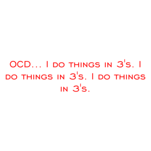 OCD... I do things in 3's. I do things in 3's. I do things in 3's. Shirt