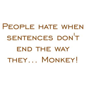 People hate when sentences don't end the way they... Monkey! Shirt