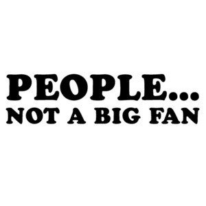 People... not a big fan - funny sarcastic t-shirt