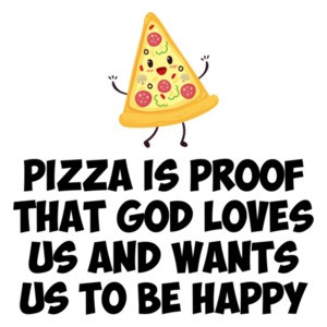 Pizza Is Proof That God Loves Us And Wants Us To Be Happy T-Shirt
