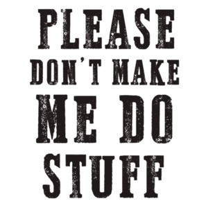 Please don't make me do stuff - funny t-shirt