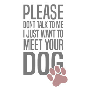Please don't talk to me I just want to meet your dog - funny dog t-shirt