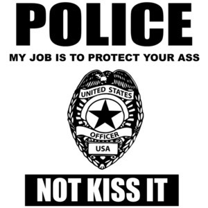 POLICE - My job is to protect your ass not kiss it - pro cop t-shirt