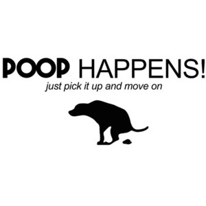 Poop happens! just pick it up and move on - dog t-shirt
