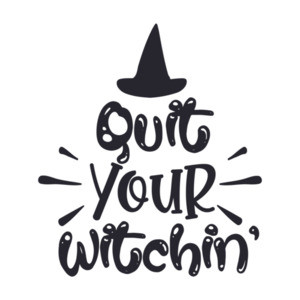 Quit Your Witching - Funny Halloween Tee