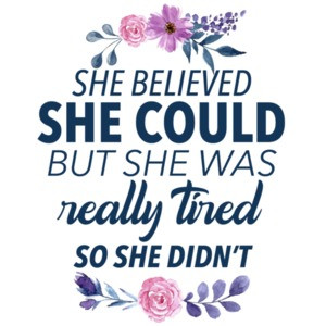 She believed she could but she was really tired so she didn't. funny ladies sarcastic t-shirt
