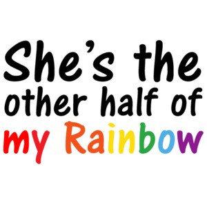She's the other half of my rainbow - gay pride t-shirt