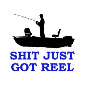 Shit Just Got Reel Fishing Tee