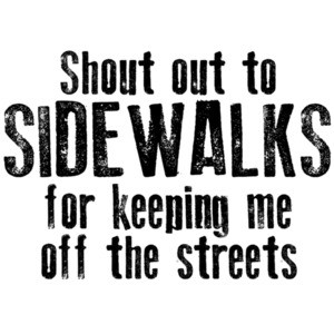 Shout out to sidewalks for keeping me off the streets - funny pun t-shirt