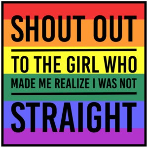 Shout out to the girl who made me realize I was not straight - gay t-shirt