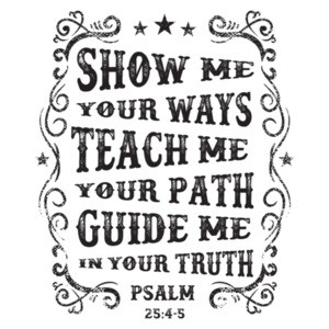 Show Me Your Ways Teach Me Your Path Guide Me In Your Truth Psalm 25 4 5 Biblical T-Shirt