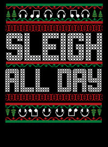 Sleigh All Day Ugly Christmas Sweater