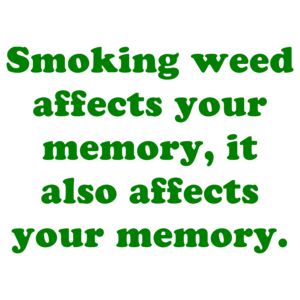 Smoking weed affects your memory, it also affects your memory. Shirt