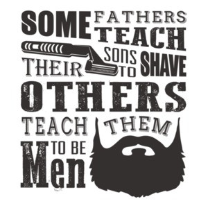 Some Fathers Teach Their Sons To Shave Others Teach Them To Be Men Beard T-Shirt