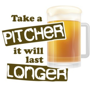 take a pitcher it will last longer. Funny Beer T-Shirt