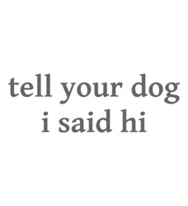 tell your dog i said hi - funny dog lovers t-shirt