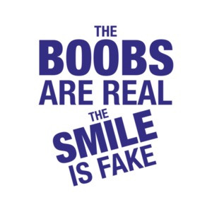 The Boobs Are Real, The Smile Is Fake T-Shirt