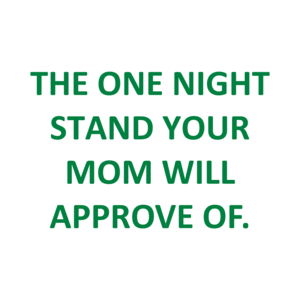 THE ONE NIGHT STAND YOUR MOM WILL APPROVE OF. Shirt