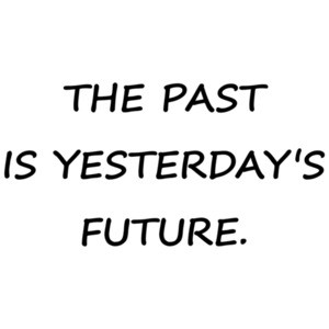 The Past Is Yesterday's Future - T-Shirt that makes no sense.
