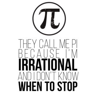 They call me Pi because I'm irrational and I don't know when to stop - funny pi t-shirt