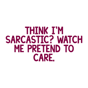 THINK I'M SARCASTIC? WATCH ME PRETEND TO CARE. Shirt