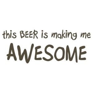 This Beer Is Making Me Awesome Drinking Shirt 