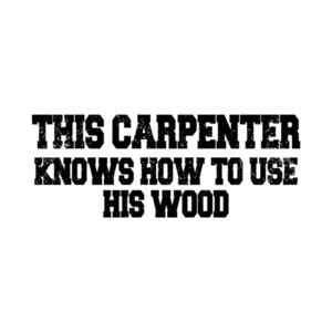 This Carpenter Knows How To Use His Wood T-Shirt