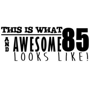 This is what 85 and awesome looks like 85th birthday t-shirt - happy birthday 85