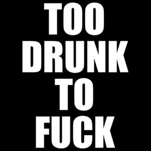 Too Drunk To Fuck - Funny sexual offensive drinking t-shirt