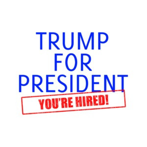Trump For President - You're Hired Donald Trump T-Shirt