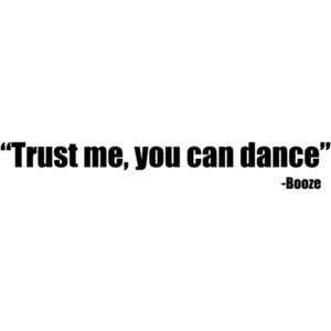 Trust Me You Can Dance - Booze Shirt