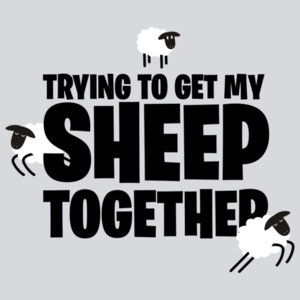 Trying to get my sheep together - pun t-shirt